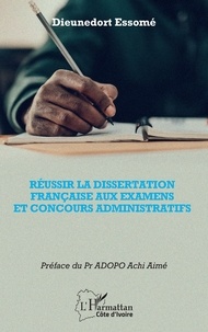 Dieunedort Essomé - Réussir la dissertation française aux examens et concours administratifs.