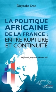 Dieynaba Sarr - La politique africaine de la France : entre rupture et continuité.