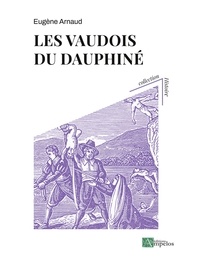 Eugène Arnaud - Les Vaudois du Dauphiné - De leur origine jusqu'à la Réforme.