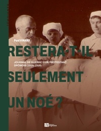 Paul Vinard - Restera-t-il seulement un Noë ? - Journal de guerre d'un protestant drômois (1914-1916).
