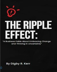 The Ripple Effect: "A Fable About Embracing Change and Thriving in Uncertainty"