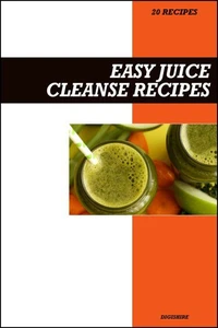 Easy Juice Cleanse Recipe Book: Fresh Detox &amp; Weight Loss Juicing Plans for Natural Energy and a Healthy Reset