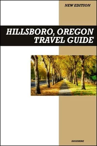 Hillsboro, Oregon Travel Guide 2025 Edition: Tech Hub Attractions, Parks, Wineries, and Family-Friendly Fun