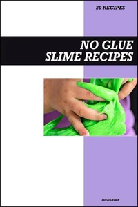 No Glue Slime Recipe Book: Easy Borax-Free and Mess-Free Homemade Slime Ideas for Safe Kids’ Playtime Fun