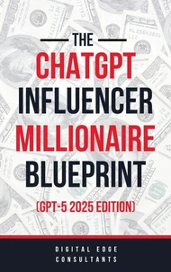 The ChatGPT Online Influencer Millionaire Blueprint GPT5 2025 Edition