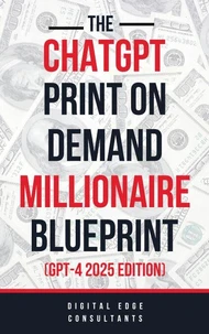 The ChatGPT Print On Demand Millionaire Blueprint (GPT-4 2025 Edition)