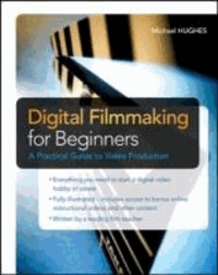 Digital Filmmaking for Beginners - A Practical Guide to Video Production.