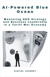 AI-Powered Blue Ocean: Mastering GEO Strategy and Business Leadership in a Tariff War Economy