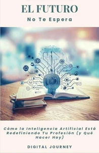 El Futuro No Te Espera: Cómo la Inteligencia Artificial Está Redefiniendo Tu Profesión (y Qué Hacer Hoy)