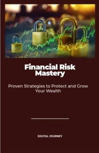 Financial Risk Mastery: Proven Strategies to Protect and Grow Your Wealth