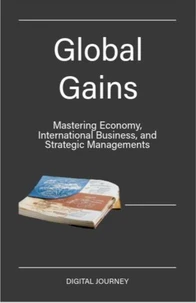 Global Gains: Mastering Economy, International Business, and Strategic Managements