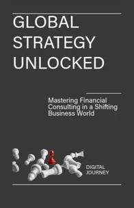 GLOBAL STRATEGY UNLOCKED: Mastering Financial Consulting in a Shifting Business World