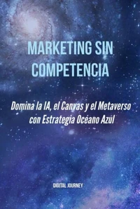 Marketing Sin Competencia: Domina la IA, el Canvas y el Metaverso con Estrategia Océano Azul