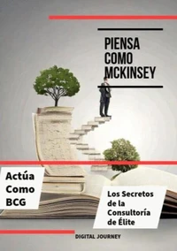 Piensa Como McKinsey, Actúa Como BCG: Los Secretos de la Consultoría de Élite