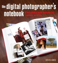 Digital Photographer's Notebook - A Pro's Guide to Adobe Photoshop CS3, Lightroom, and Bridge.