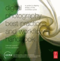 Digital Photography Best Practices and Workflow Handbook - A Guide to Staying Ahead of the Workflow Curve.