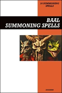 Baal Summoning Spells Book: Invocation &amp; Evocation Spells Using Ancient Occult Teachings, Rituals, Prayer, Lucid Dreaming, &amp; Meditation to Summon the Demonic God of Fertility, Science, and Storms
