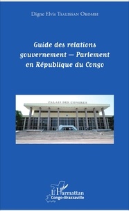 Digne Elvis Tsalissan Okombi - Guide des relations gouvernement - Parlement en République du Congo.