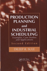 Dileep R. Sule - Production Planning and Industrial Scheduling - Examples, Case Studies, and Applications.