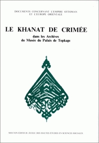 Dilek Desaive et Chantal Lemercier-Quelquejay - Le Khanat de Crimée dans les archives du Musée du palais de Topkapi.