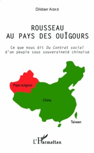 Dilidaer Aizezi - Rousseau au pays des Ouïgours - Ce que nous dit Du contrat social d'un peuple sous souveraineté chinoise.