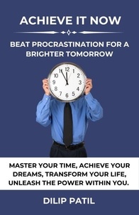  Dilip Patil - Achieve It Now: Beat Procrastination for a Brighter Tomorrow - Procrastination Triumph Series.