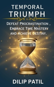  Dilip Patil - Temporal Triumph: Defeat Procrastination, Embrace Time Mastery, and Achieve Your Destiny - Procrastination Triumph Series.