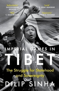 Dilip Sinha - Imperial Games in Tibet - The Struggle for Statehood and Sovereignty.