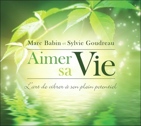Marc Babin et Sylvie Goudreau - Aimer sa vie - L'art de vibrer à son plein potentiel. 1 CD audio