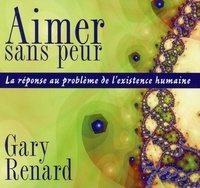 Gary Renard - Aimer sans peur - La réponse au problème de l'existence humaine. 2 CD audio