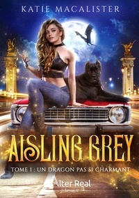 Katie Macalister - Aisling Grey Tome 1 : Un dragon pas si charmant.