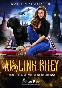 Katie Macalister - Aisling Grey Tome 4 : Le mariage d'une gardienne.