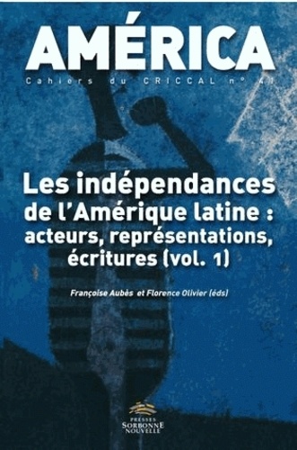 Françoise Aubès et Florence Olivier - America N° 41 : Les indépendances de l'Amérique latine : acteurs, représentations, écritures - Volume 1.