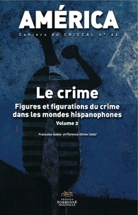 Françoise Aubès et Florence Olivier - America N° 44 : Le crime - Figures et figurations du crime dans les mondes hispanophones Volume 2.