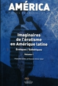 Françoise Aubès et Florence Olivier - America N° 45 : Imaginaires de l'érotisme en Amérique latine - Volume 1, Erotiques / Esthétiques.