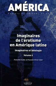 Françoise Aubès et Florence Olivier - America N° 46 : Imaginaires de l'érotisme en Amérique latine - Volume 2, Imaginaires et idéologie.