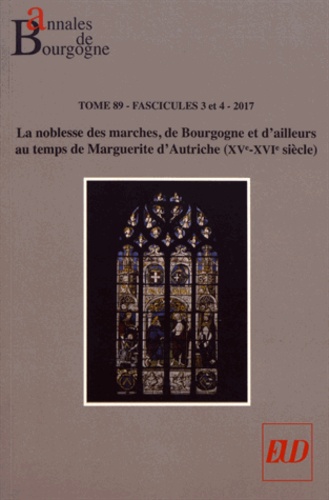 Sarah Fourcade et Dominique Le Page - Annales de Bourgogne N° 354-355, juillet-décembre 2017 : La noblesse des marches, de Bourgogne et d'ailleurs au temps de Marguerite d'Autriche (XVe-XVIe siècle).