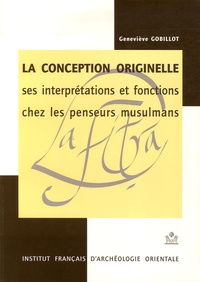 Geneviève Gobillot - Annales islamologiques N° 18 : La conception originelle - Ses interprétations et fonctions chez les penseurs musulmans.