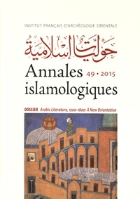Monica Balda-Tillier et Adam Talib - Annales islamologiques N° 49/2015 : Arabic Literature, 1200-1800: A New Orientation.
