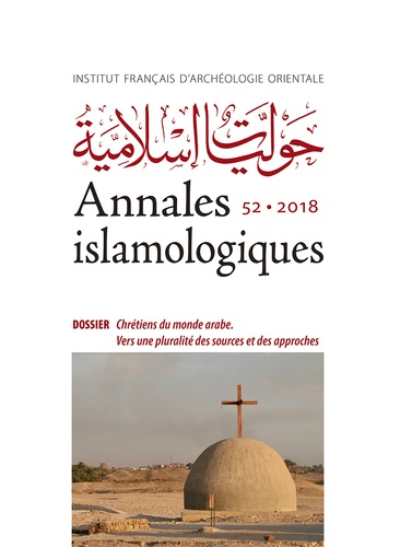 Annales islamologiques N° 52/2018 Chrétiens du monde arabe. Vers une pluralité des sources et des approches