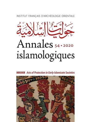 Annales islamologiques N° 54/2020 Acts of Protection in Early Islamicate Societies