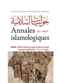 Mathieu Eychenne et Elodie Vigouroux - Annales islamologiques N° 55/2021 : Villes et espaces en guerre dans le monde islamique médiéval (IVe-Xe/Xe-XVIe siècle).
