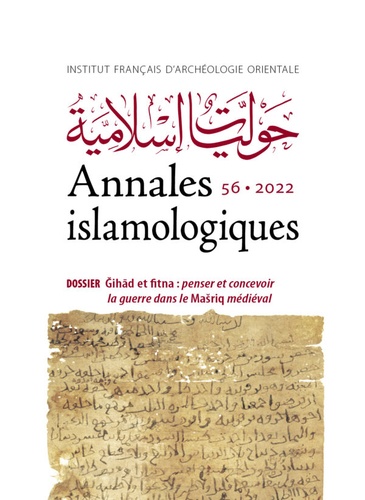 Annales islamologiques N° 56/2022 Ǧihād et fitna. Penser et concevoir la guerre dans le Mašriq médiéval