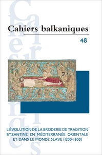 Joëlle Dalègre et Elena Papastavrou - Cahiers balkaniques N° 48 : L'évolution de la broderie de tradition byzantine en Méditerranée orientale et dans le monde slave (1200-1800).