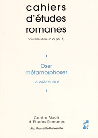 Perle Abbrugiati - Cahiers d'études romanes N° 29/2015 : Oser métamorphoser - La réécriture 8.