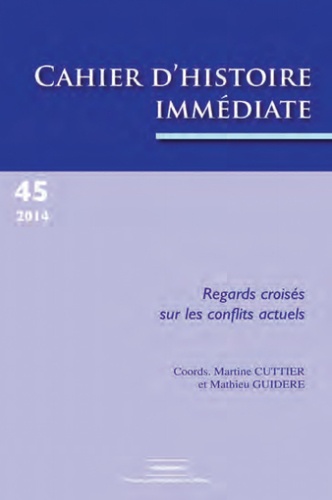 Martine Cuttier et Mathieu Guidère - Cahiers d'histoire immédiate N° 45/2014 : Regards croisés sur les conflits actuels.
