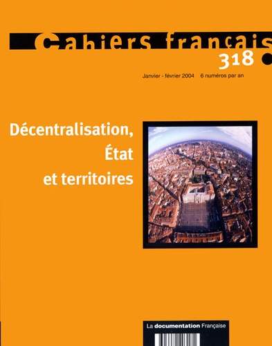 Philippe Tronquoy et  Collectif - Cahiers français N° 318 Janvier-Févri : Décentralisation, Etat et territoires.