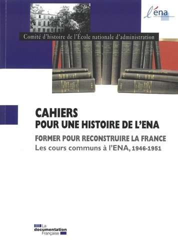  Comité d'histoire de l'ENA - Cahiers pour une histoire de l'ENA N° 12 : Former pour reconstruire la France - Les cours communs à l'ENA, 1946-1951.