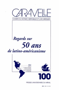 Michel Bertrand et Claire Pailler - Caravelle N° 100, Juin 2013 : Regards sur 50 ans de latino-américanisme.