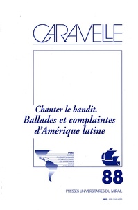 Jacques Gilard - Caravelle N° 88, Juin 2007 : Chanter le bandit - Ballades et complaintes d'Amérique latine.